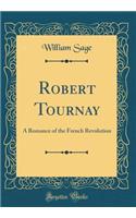 Robert Tournay: A Romance of the French Revolution (Classic Reprint)