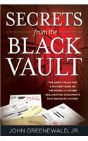 Secrets from the Black Vault: The Army's Plan for a Military Base on the Moon and Other Declassified Documents that Rewrote History