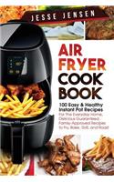 Air Fryer Cookbook: 100 Easy & Healthy Instant Pot Recipes for the Everyday Home, Delicious Guaranteed, Family-Approved Recipes to Fry, Bake, Grill, and Roast