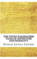 The Young Railroaders Tales of Adventure and Ingenuity