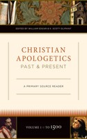 Christian Apologetics Past and Present (Volume 1, to 1500): A Primary Source Reader