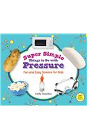 Super Simple Things to Do with Pressure: Fun and Easy Science for Kids