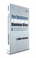 Fire Resistance of Aluminum and Aluminum Alloys & Measuring the Effects of Fire Exposure on the Properties of Aluminum Alloys