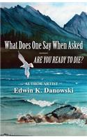 What Does One Say When Asked - Are You Ready to Die?