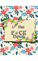 Calm the F * ck Down: An Irreverent Adult Coloring Book with Flowers Falango, Lions, Elephants, Owls, Horses, Dogs, Cats, and Many More