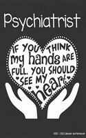Psychiatrist 2020-2021 Calendar and Notebook: If You Think My Hands Are Full You Should See My Heart: 2-year Monthly Organizer (Jan 2020 - Dec 2021); Mental Health Gift Planner Book w/ Custom Mo
