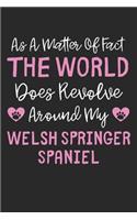 As A Matter Of Fact The World Does Revolve Around My Welsh Springer Spaniel