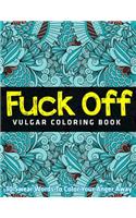 Fuck Off: Vulgar Coloring Book: 30 Swear Words To Color Your Anger Away