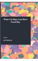 Wake Up Hug A cat Have Good Day