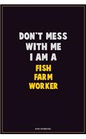Don't Mess With Me, I Am A Fish Farm Worker: Career Motivational Quotes 6x9 120 Pages Blank Lined Notebook Journal
