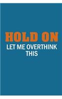 Hold On Let Me Overthink This: Funny Journal Notebook, Office Lined Blank Notebook Journal For Work, School, Office - Funny Novelty Gag Gift for Adults And Coworkers