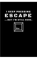 I Keep Pressing Escape But I'm Still Here