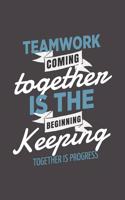 Teamwork Coming together is the Beginning Keeping together is progress
