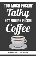 Too Much Fuckin' Talky Not Enough Fuckin' Coffee Personal Journal - Funny Office Notebook/Journal For Women/Men/Boss/Coworkers/Colleagues/Students