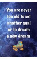 You Are Never Too Old To Set Another Goal Or To Dream A New Dream: Roller Skate Notebook Journal Composition Blank Lined Diary Notepad 120 Pages Paperback Black Blue