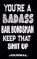 You're A Badass Bail Bondsman Keep That Shit Up