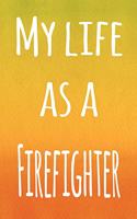 My Life as a Firefighter: The perfect gift for the professional in your life - 119 page lined journal