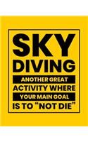 Sky Diving Another Great Activity Where the Main Goal Is to "Not Die": Sky Diving Gift for Extreme Sports Lovers - Funny Saying on Bright and Bold Cover - Blank Lined Journal or Notebook