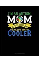 I'm An Autism Mom, Just Like A Normal Mom Except Way Cooler: Unruled Composition Book(609 Unruled Composition Book)