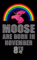 Moose Are Born In November 8th: Women Moose Lover Gift - Moose Birthday Girl Journal Notebooks Diary Birthday Present For Girl