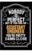 Nobody Is Perfect But If You Are An Assistant Engineer You're Pretty Damn Close: Notebook / Journal / Diary, Notebook Writing Journal,6x9 dimension-120pages,