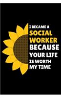 I Became A Social Worker Because Your Life Is Worth My Time: Social Worker Planner, Office Meeting and To Do Notebook, Weekly and Daily Journal For Work, Coworker Appreciation