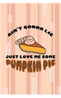 Ain't Gonna Lie Just Love Me Some Pumpkin Pie