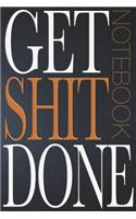 Get Shit Done Notebook: Notebook, Organize Notes, Ideas, Follow Up, Project Management, 6" x 9" (15.24 x 22.86 cm) - 110 Pages - Durable Soft Cover - Line