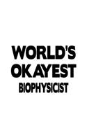 World's Okayest Biophysicist: New Biophysicist Notebook, Journal Gift, Diary, Doodle Gift or Notebook - 6 x 9 Compact Size- 109 Blank Lined Pages