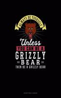 Always Be Yourself Unless You Can Be A Grizzly Bear Then Be A Grizzly Bear: Notary Public Logbook