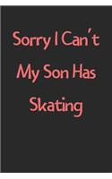 Sorry I Can't My Son Has Skating: Lined Journal, 120 Pages, 6 x 9, Funny Skating Gift Idea, Black Matte Finish (Sorry I Can't My Son Has Skating Journal)