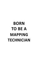 Born To Be A Mapping Technician: Cool Mapping Technician Notebook, Journal Gift, Diary, Doodle Gift or Notebook - 6 x 9 Compact Size- 109 Blank Lined Pages