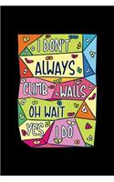 I Don't Always Climb Walls Oh Wait Yes I Do: Wall climber Dot Grid 6x9 Notebook, Dotted Diary and Bullet Journal with 120 Pagesfor wall climber or rock climbers.
