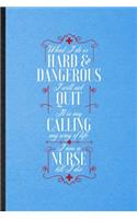 What I Do Is Hard & Dangerous I Will Not Quit It Is My Calling My Way of Life I Am a Nurse Till I Die: Lined Notebook Nurse Appreciation. Journal For Nursing School Graduate. Student Teacher School Writing