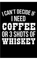 I Can't Decide If I Need Coffee Or 3 Shots Of Whiskey: College Ruled Lined Writing Notebook Journal, 6x9, 120 Pages