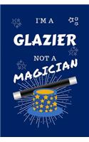 I'm A Glazier Not A Magician: Perfect Gag Gift For A Advertising Manager Who Happens To NOT Be A Magician! - Blank Lined Notebook Journal - 100 Pages 6 x 9 Format - Office - Work