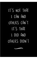 It's NOT THAT I can and others Can't IT'S THAT I DID and Others Didn't: Funny Office Notebook/Journal For Women/Men/Coworkers/Boss/Business Woman/Funny office work desk humor/ Stress Relief Anger Management Journal(6x9 i