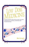 Low Dose Medicine: Healing Without Side Effects Using Low Dose Homeopathic Cytokines, Interleukins, Hormones, and Neurotrophines