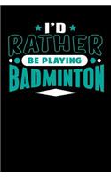 I'd Rather Be Playing Badminton: Blank Lined Notebook Journal