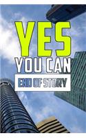 Yes You Can End of Story: Motivational Notebook (110 Pages, Lined, 6 X 9)