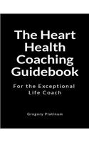 The Heart Health Coaching Guidebook: For the Exceptional Life Coach