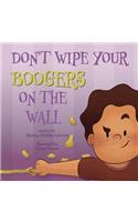 Don't Wipe Your Boogers on the Wall