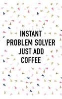 Instant Problem Solver Just Add Coffee: A 6x9 Inch Matte Softcover Journal Notebook with 120 Blank Lined Pages and a Caffeine Lover Cover Slogan