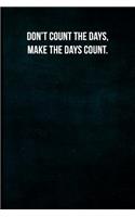Don't Count the Days, Make the Days Count.