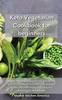 Keto Vegetarian Cookbook for Beginners: Healthy Recipes to Discover the Secrets of a Natural Plant Based Diet with Tasty Seasonal Dishes, Delicious Foods, and Ketogenic Solutions for Weigh