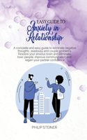 Easy Guide To Anxiety in Relationship: A complete and easy guide to eliminate negative thoughts, Jeaslousy and couple problems. Rewiere your anxious brain and eliminate toxic people, impr