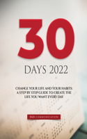 30 Days 2022: Change Your Life and Your Habits: A Step by Step Guide to Create the Life You Want Every Day