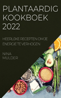 Plantaardig Kookboek 2022: Heerlijke Recepten Om Je Energie Te Verhogen