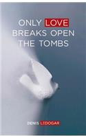 Only Love Breaks Open the Tombs