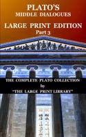 Plato's Middle Dialogues - LARGE PRINT Edition - Part 3
